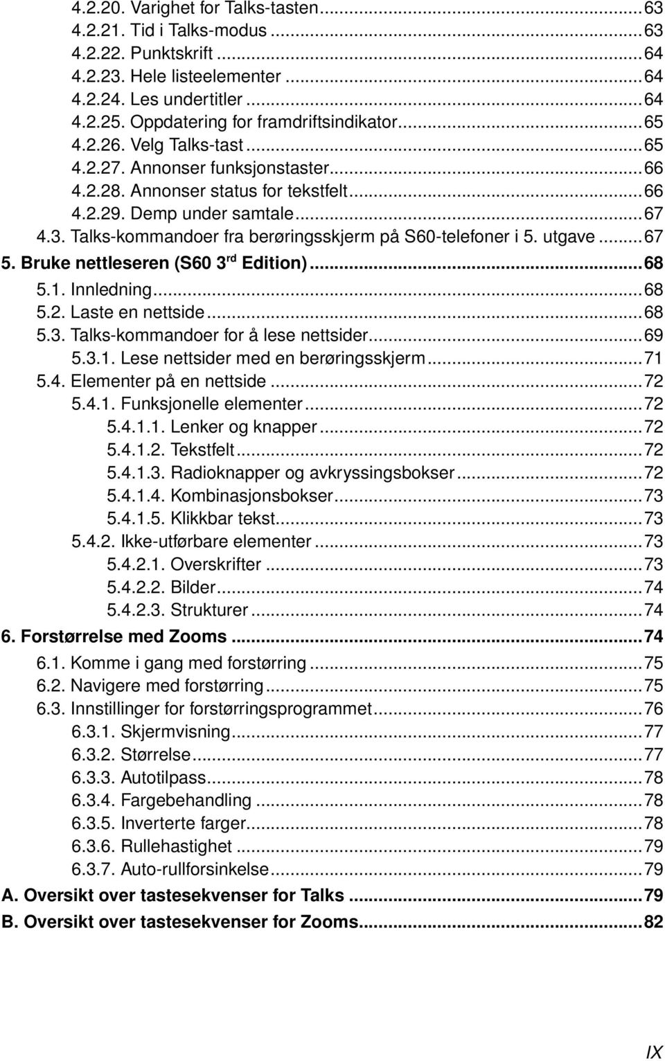 Talks-kommandoer fra berøringsskjerm på S60-telefoner i 5. utgave...67 5. Bruke nettleseren (S60 3 rd Edition)...68 5.1. Innledning...68 5.2. Laste en nettside...68 5.3. Talks-kommandoer for å lese nettsider.