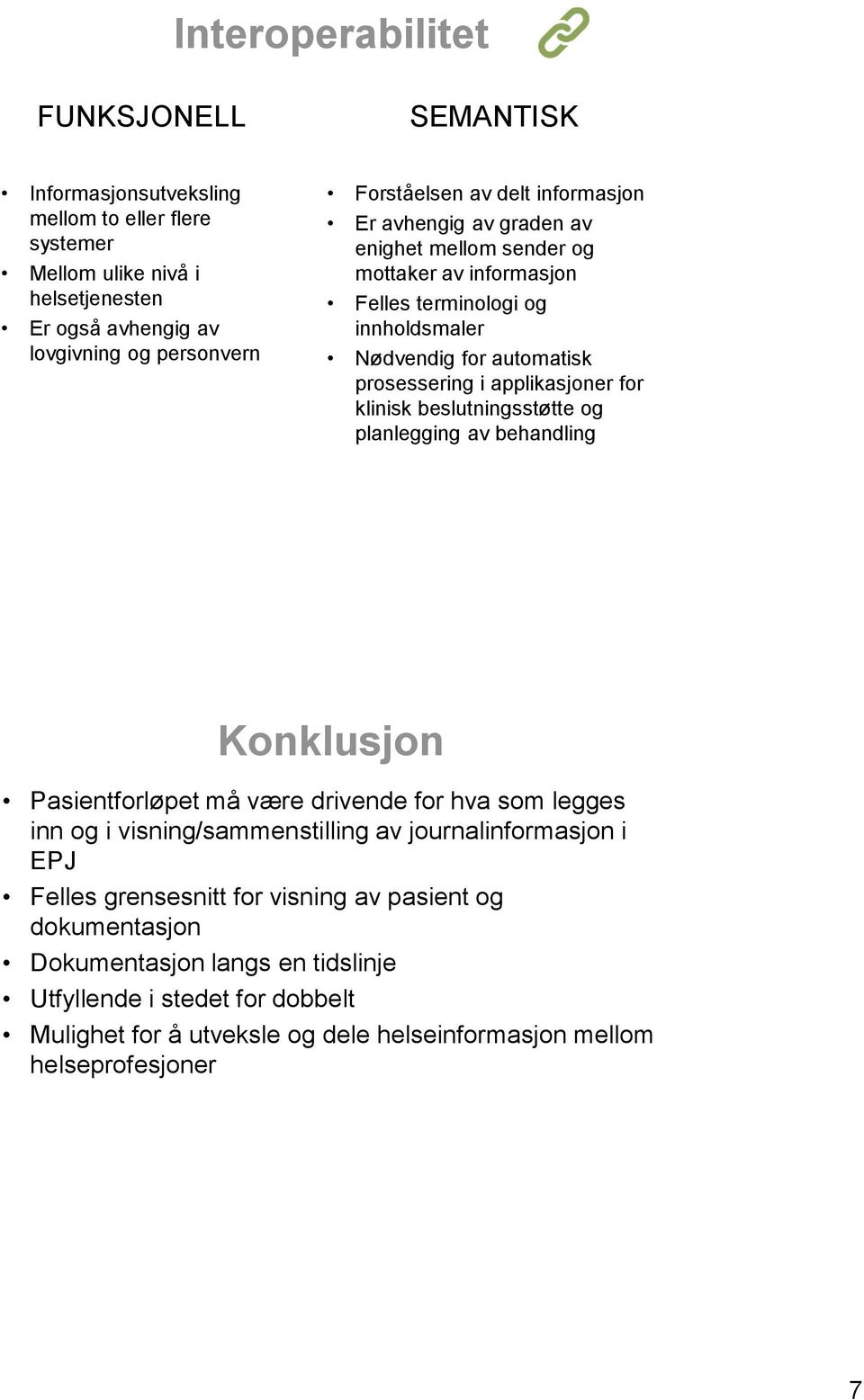 klinisk beslutningsstøtte og planlegging av behandling Konklusjon Pasientforløpet må være drivende for hva som legges inn og i visning/sammenstilling av journalinformasjon i EPJ Felles