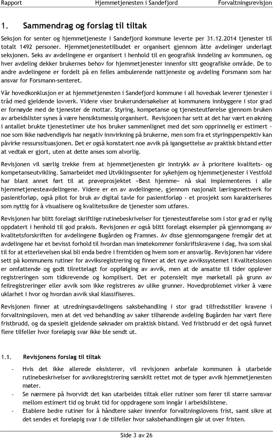 Seks av avdelingene er organisert i henhold til en geografisk inndeling av kommunen, og hver avdeling dekker brukernes behov for hjemmetjenester innenfor sitt geografiske område.