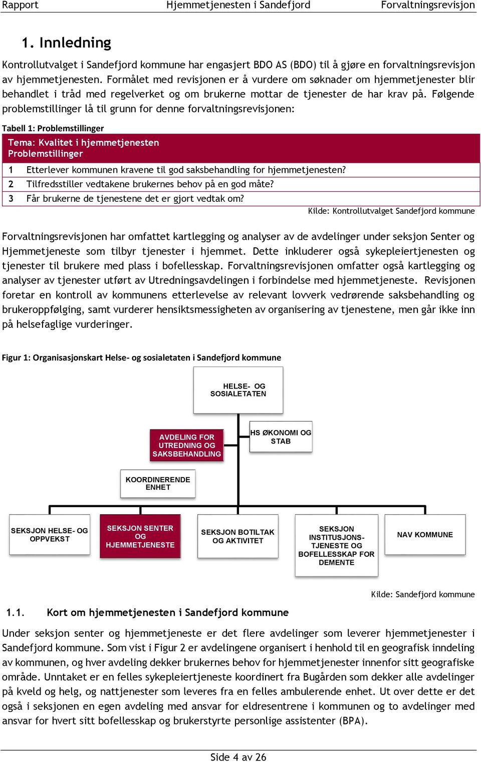 Følgende problemstillinger lå til grunn for denne forvaltningsrevisjonen: Tabell 1: Problemstillinger Tema: Kvalitet i hjemmetjenesten Problemstillinger 1 Etterlever kommunen kravene til god