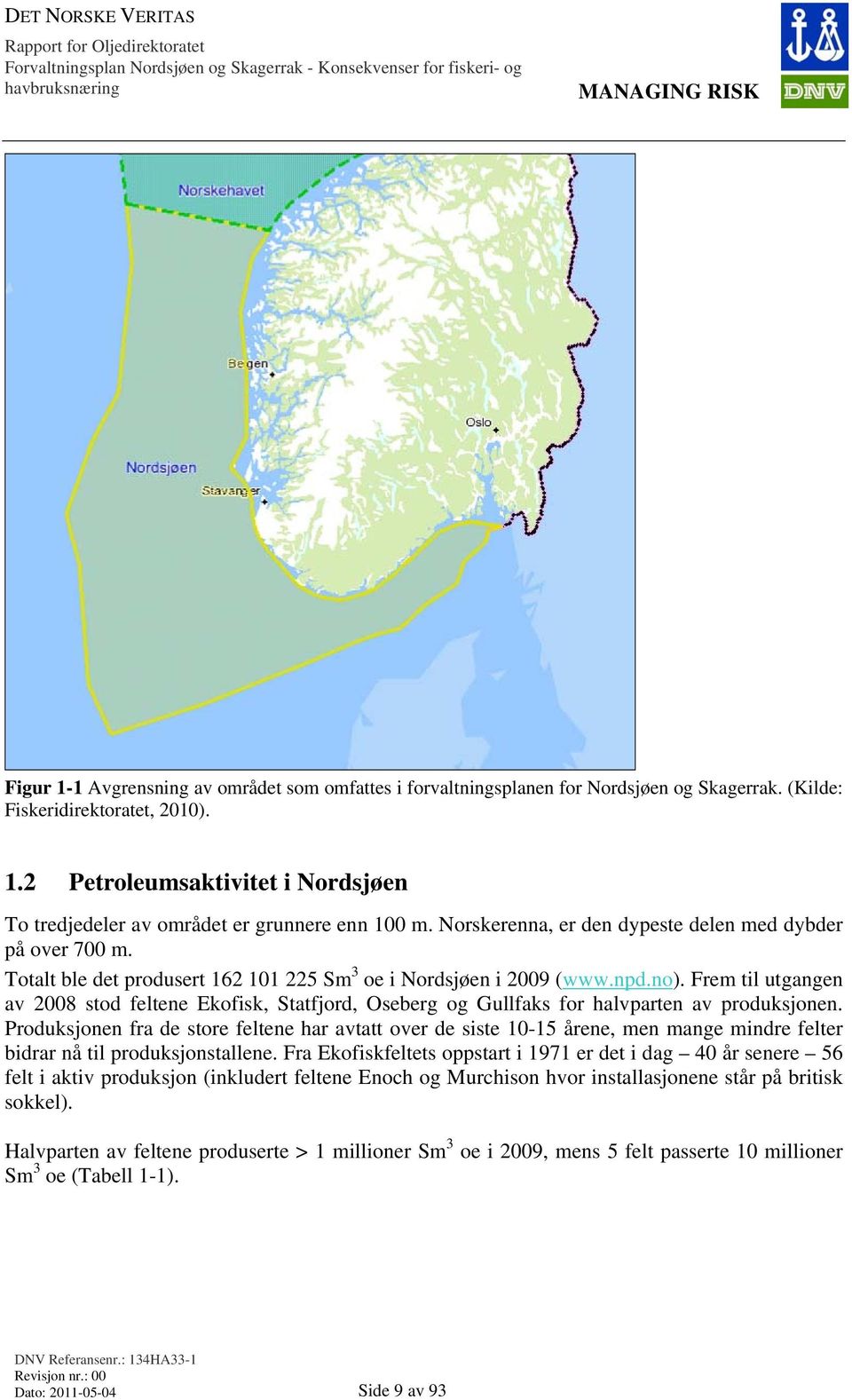 Frem til utgangen av 2008 stod feltene Ekofisk, Statfjord, Oseberg og Gullfaks for halvparten av produksjonen.