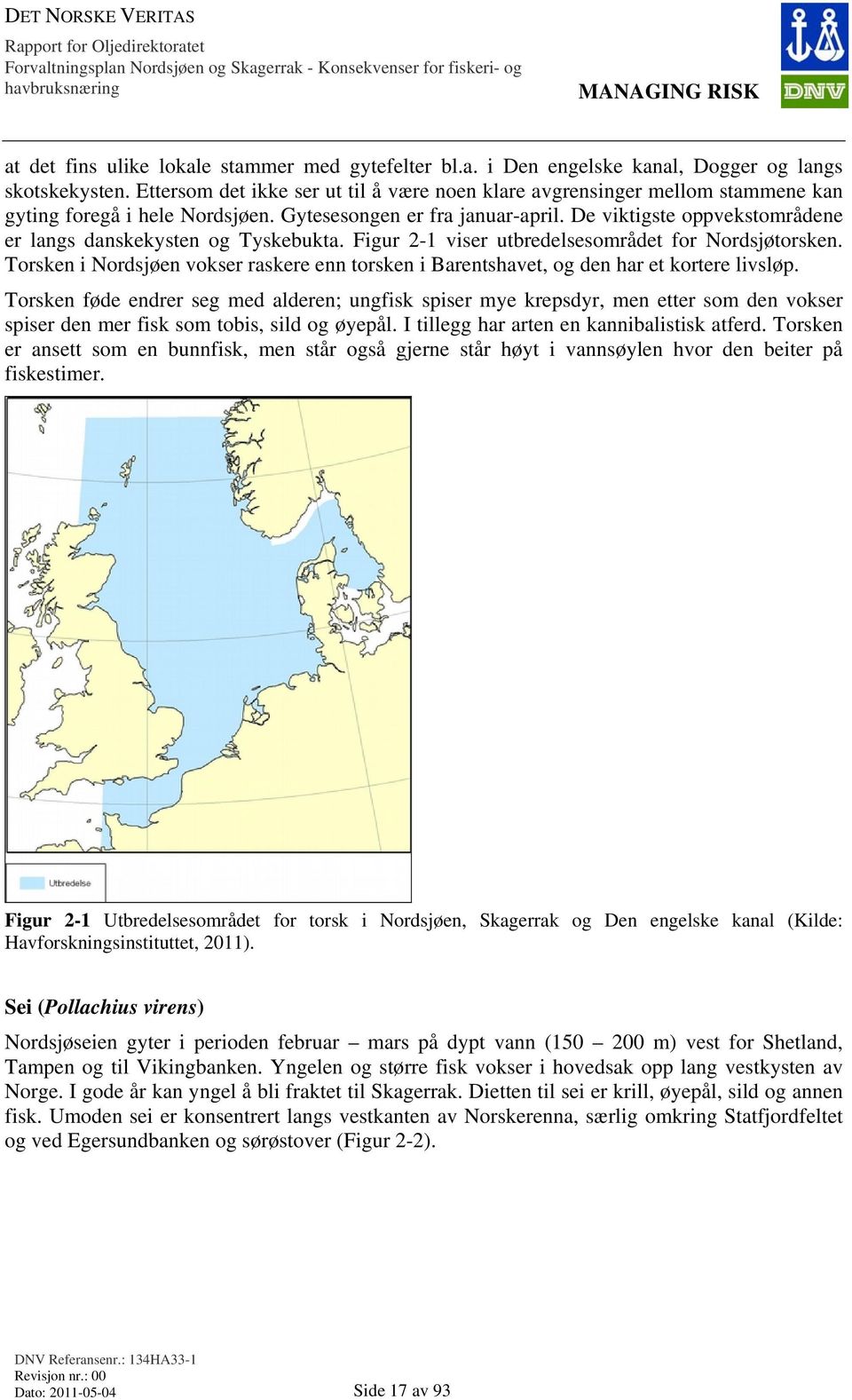 De viktigste oppvekstområdene er langs danskekysten og Tyskebukta. Figur 2-1 viser utbredelsesområdet for Nordsjøtorsken.