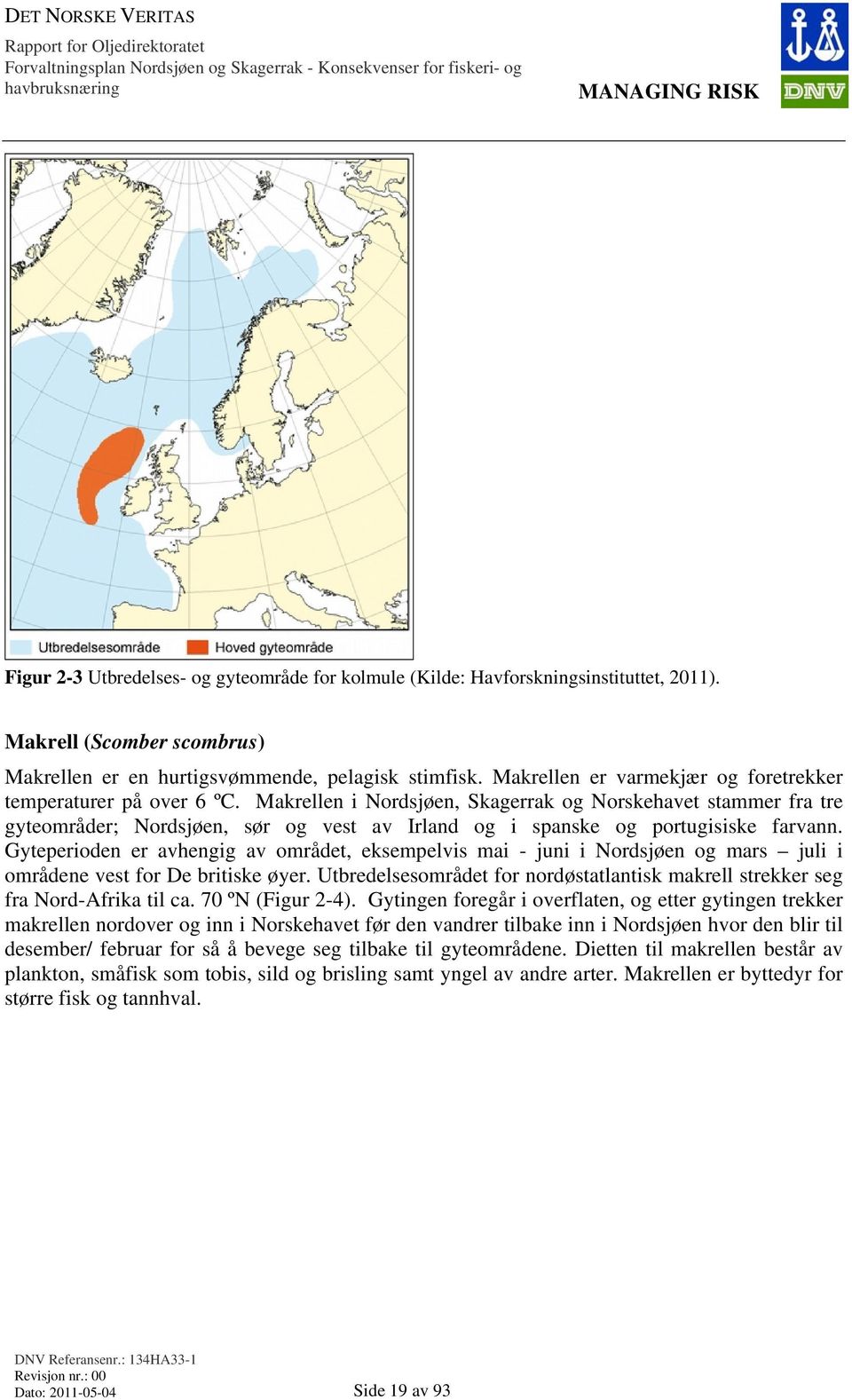 Makrellen i Nordsjøen, Skagerrak og Norskehavet stammer fra tre gyteområder; Nordsjøen, sør og vest av Irland og i spanske og portugisiske farvann.