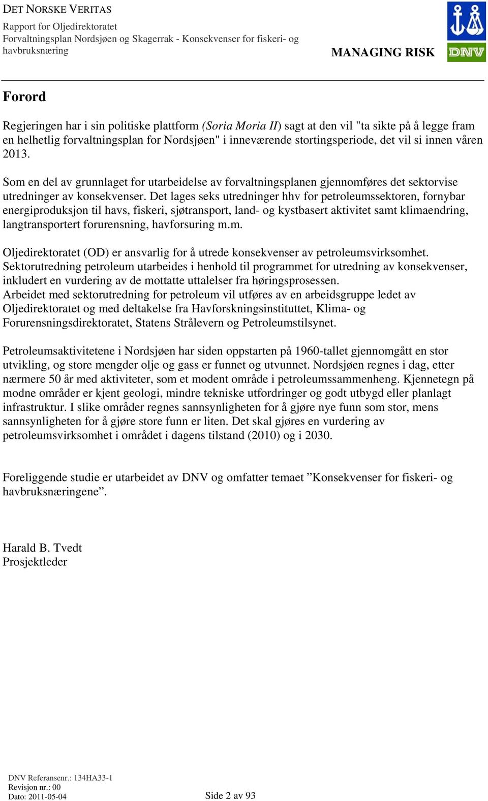 Det lages seks utredninger hhv for petroleumssektoren, fornybar energiproduksjon til havs, fiskeri, sjøtransport, land- og kystbasert aktivitet samt klimaendring, langtransportert forurensning,