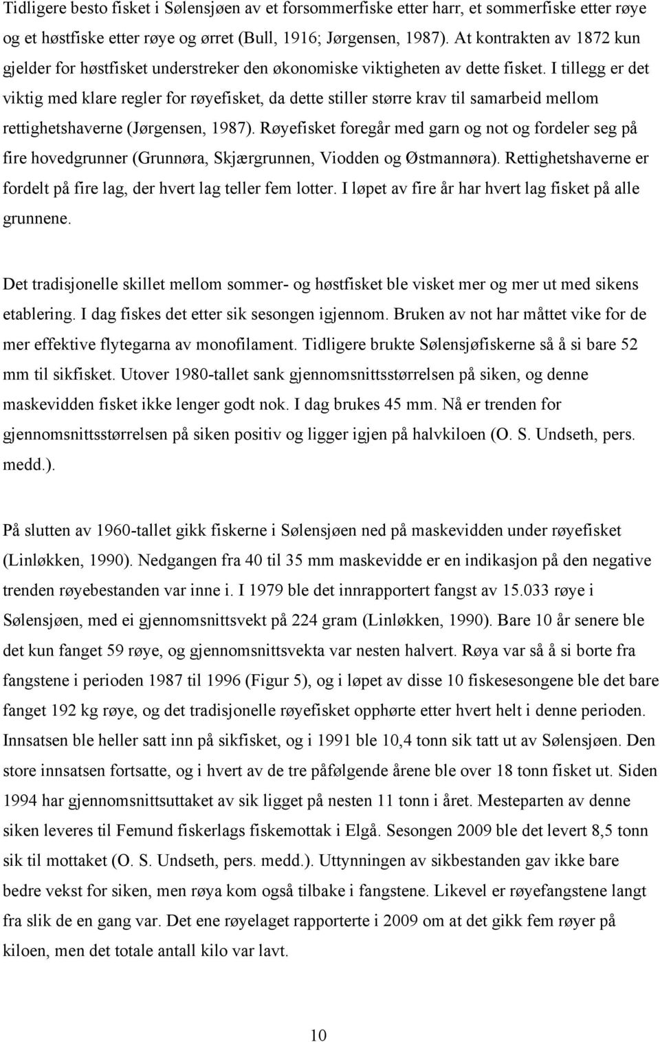 I tillegg er det viktig med klare regler for røyefisket, da dette stiller større krav til samarbeid mellom rettighetshaverne (Jørgensen, 1987).