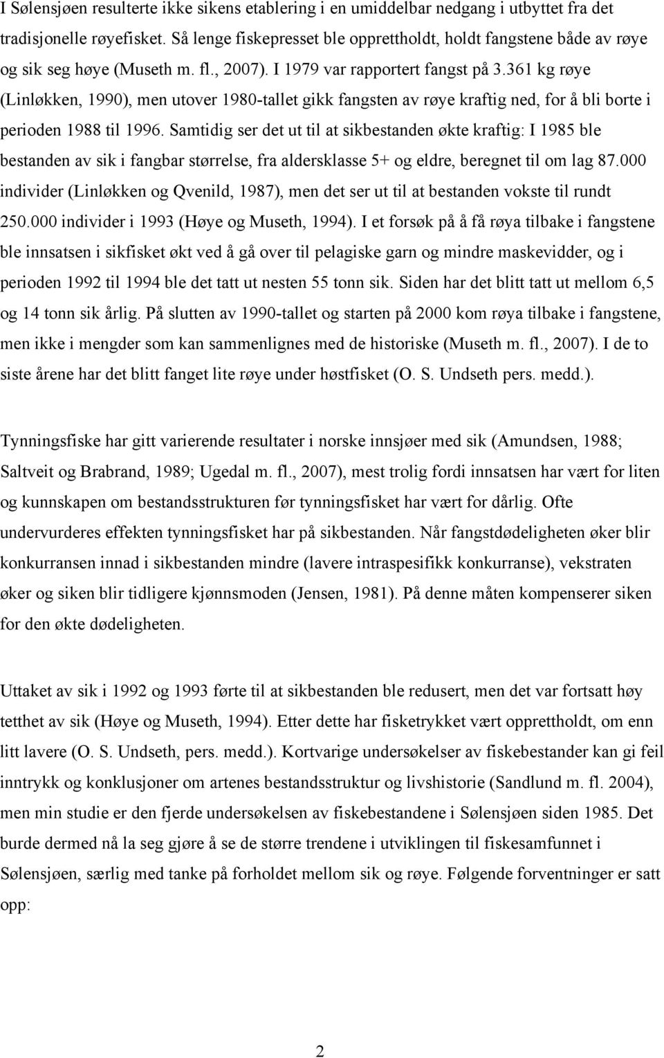 361 kg røye (Linløkken, 1990), men utover 1980-tallet gikk fangsten av røye kraftig ned, for å bli borte i perioden 1988 til 1996.