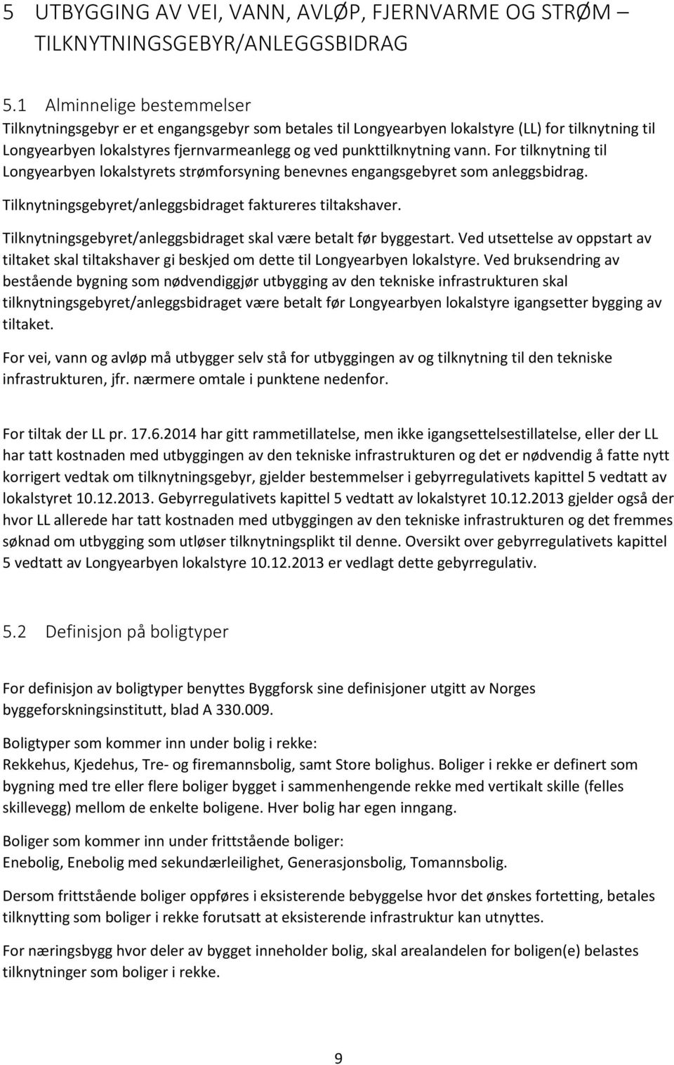 For tilknytning til Longyearbyen lokalstyrets strømforsyning benevnes engangsgebyret som anleggsbidrag. Tilknytningsgebyret/anleggsbidraget faktureres tiltakshaver.