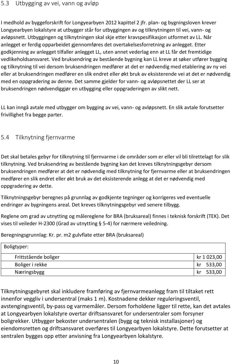 Utbyggingen og tilknytningen skal skje etter kravspesifikasjon utformet av LL. Når anlegget er ferdig opparbeidet gjennomføres det overtakelsesforretning av anlegget.