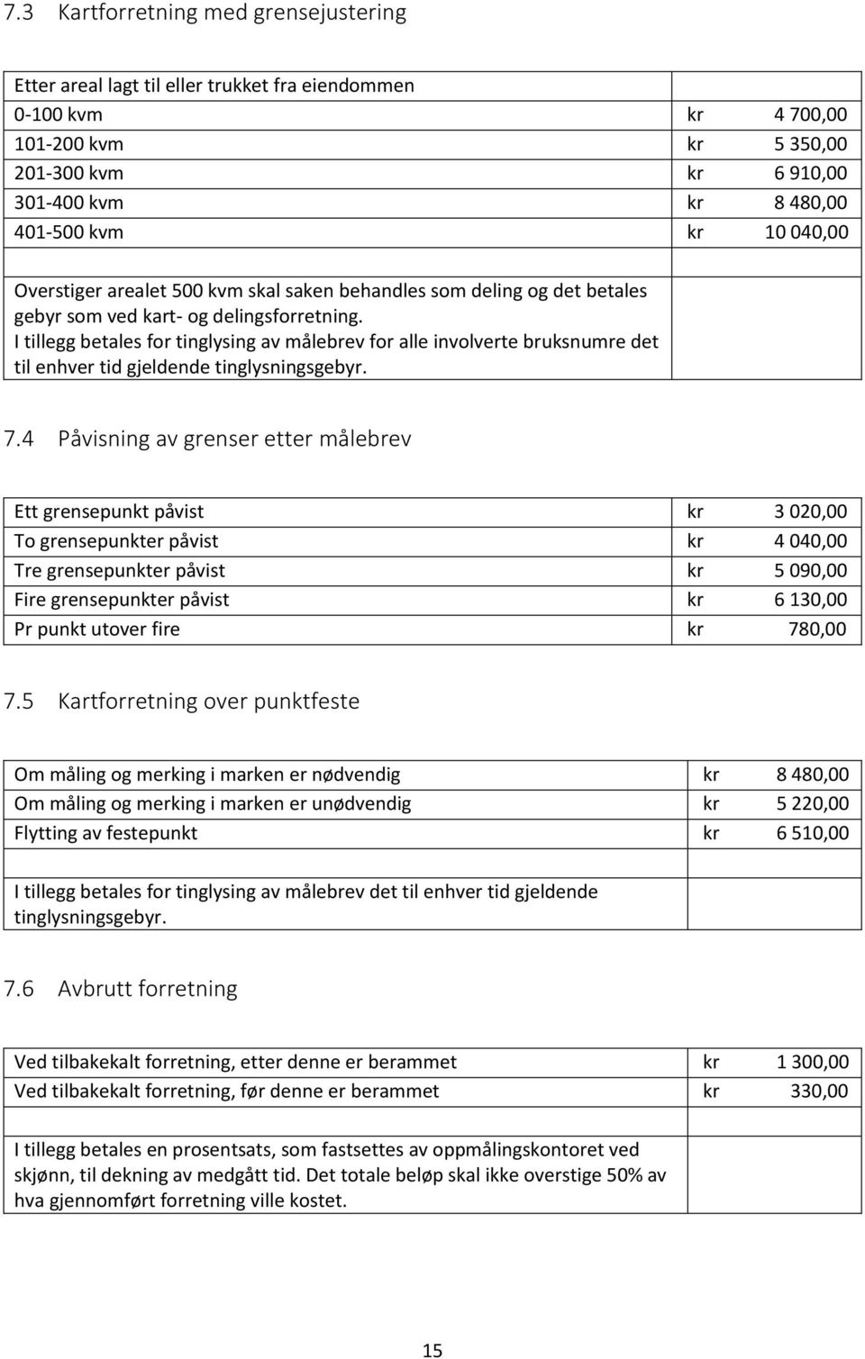 I tillegg betales for tinglysing av målebrev for alle involverte bruksnumre det til enhver tid gjeldende tinglysningsgebyr. 7.