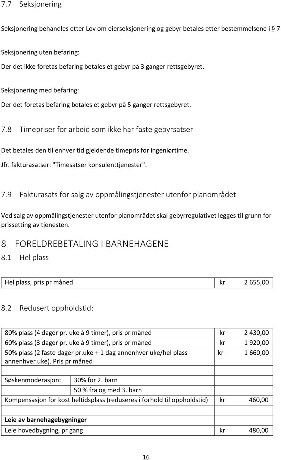 8 Timepriser for arbeid som ikke har faste gebyrsatser Det betales den til enhver tid gjeldende timepris for ingeniørtime. Jfr. fakturasatser: "Timesatser konsulenttjenester". 7.