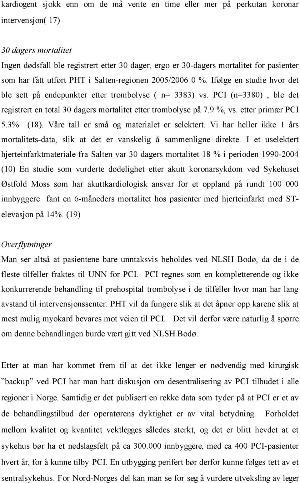 PCI (n=3380), ble det registrert en total 30 dagers mortalitet etter trombolyse på 7.9 %, vs. etter primær PCI 5.3% (18). Våre tall er små og materialet er selektert.