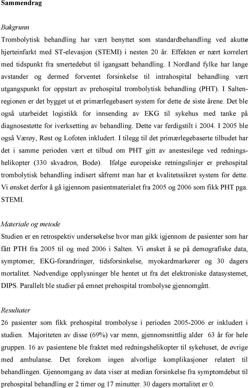 I Nordland fylke har lange avstander og dermed forventet forsinkelse til intrahospital behandling vært utgangspunkt for oppstart av prehospital trombolytisk behandling (PHT).