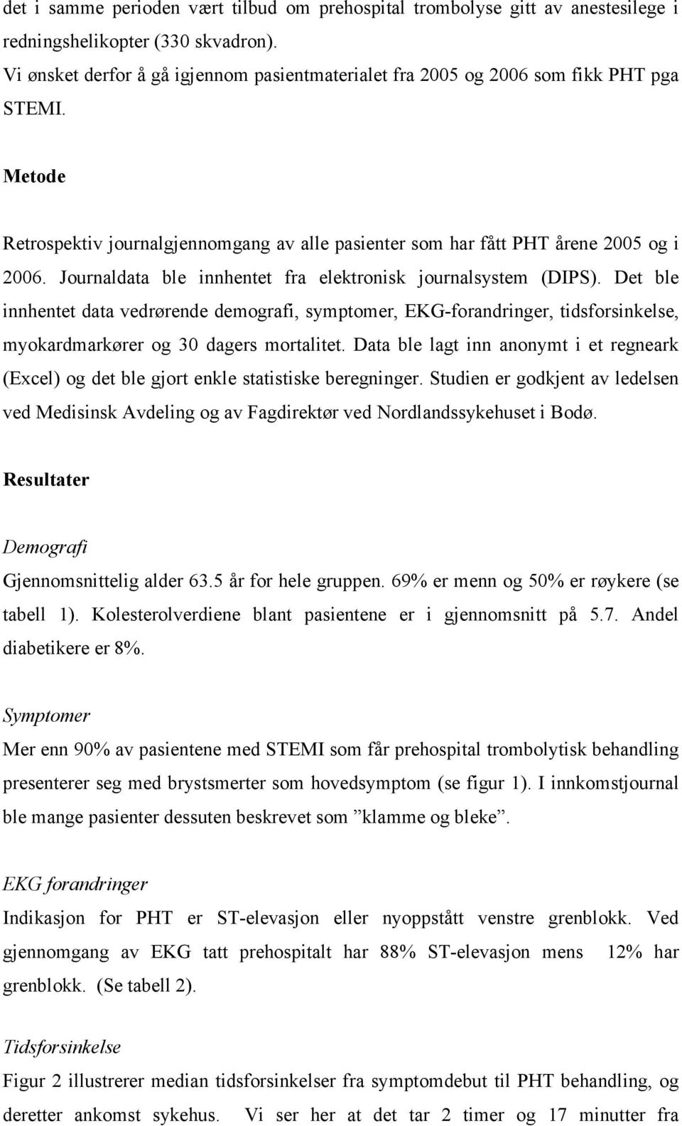 Journaldata ble innhentet fra elektronisk journalsystem (DIPS). Det ble innhentet data vedrørende demografi, symptomer, EKG-forandringer, tidsforsinkelse, myokardmarkører og 30 dagers mortalitet.