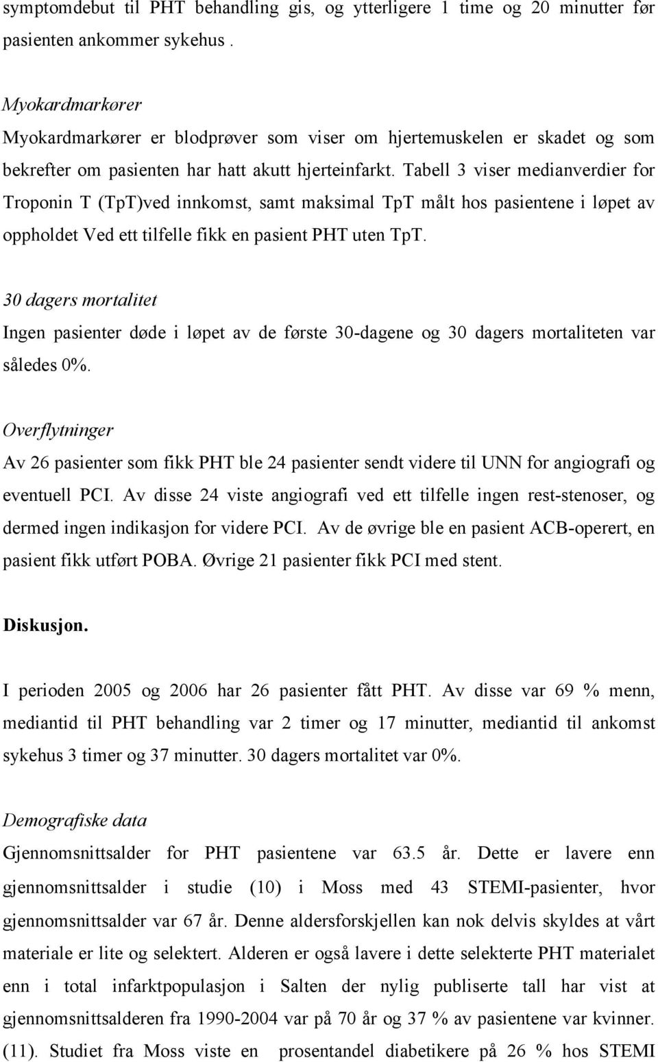 Tabell 3 viser medianverdier for Troponin T (TpT)ved innkomst, samt maksimal TpT målt hos pasientene i løpet av oppholdet Ved ett tilfelle fikk en pasient PHT uten TpT.