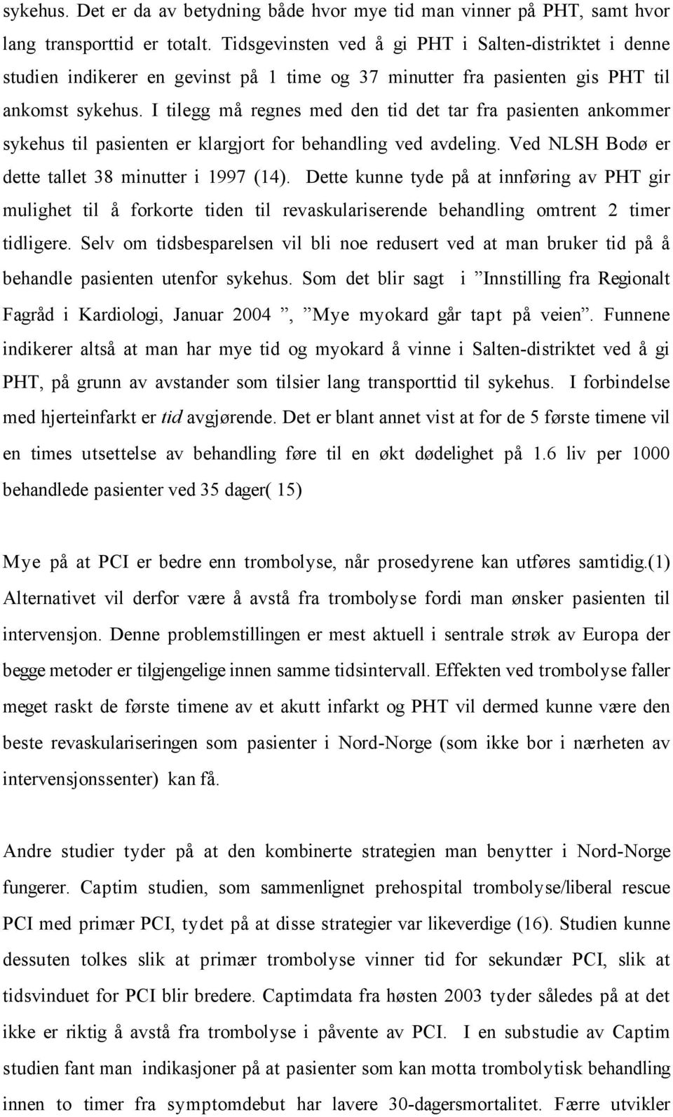 I tilegg må regnes med den tid det tar fra pasienten ankommer sykehus til pasienten er klargjort for behandling ved avdeling. Ved NLSH Bodø er dette tallet 38 minutter i 1997 (14).