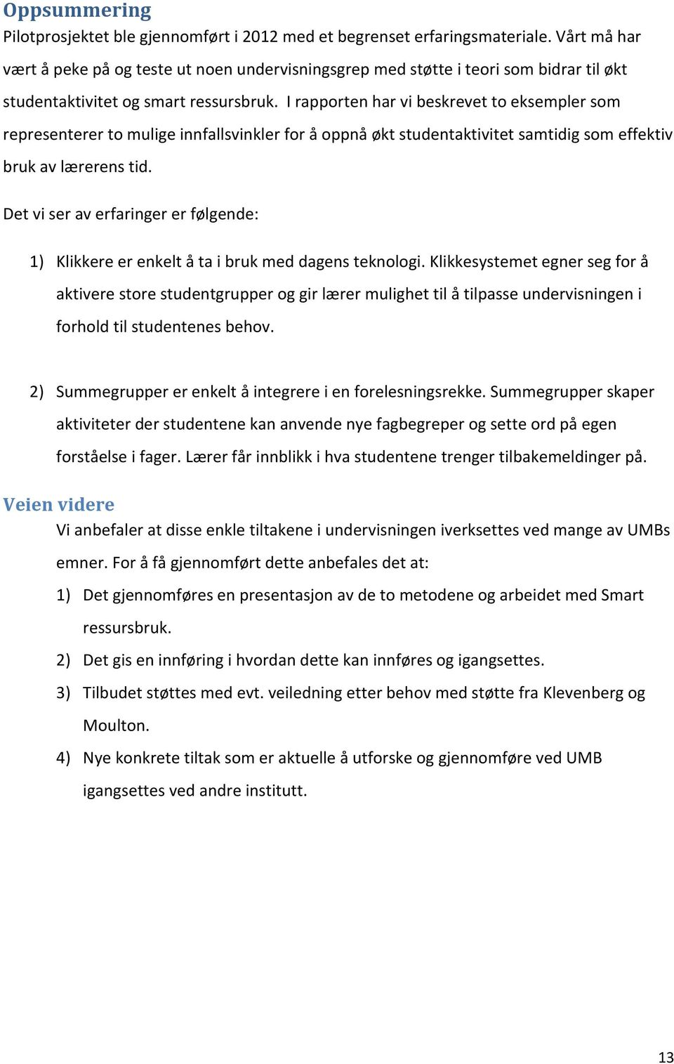 I rapporten har vi beskrevet to eksempler som representerer to mulige innfallsvinkler for å oppnå økt studentaktivitet samtidig som effektiv bruk av lærerens tid.