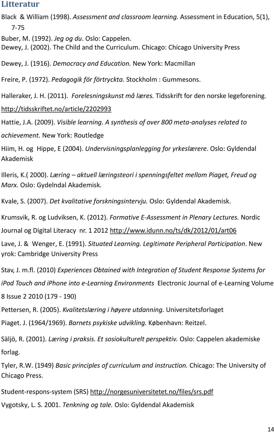 Forelesningskunst må læres. Tidsskrift for den norske legeforening. http://tidsskriftet.no/article/2202993 Hattie, J.A. (2009). Visible learning.