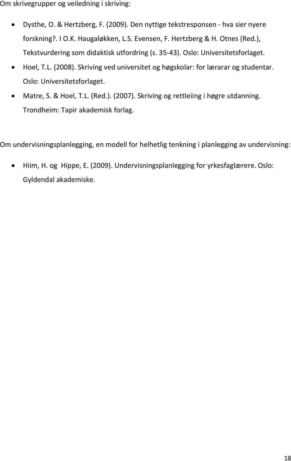 Skriving ved universitet og høgskolar: for lærarar og studentar. Oslo: Universitetsforlaget. Matre, S. & Hoel, T.L. (Red.). (2007). Skriving og rettleiing i høgre utdanning.