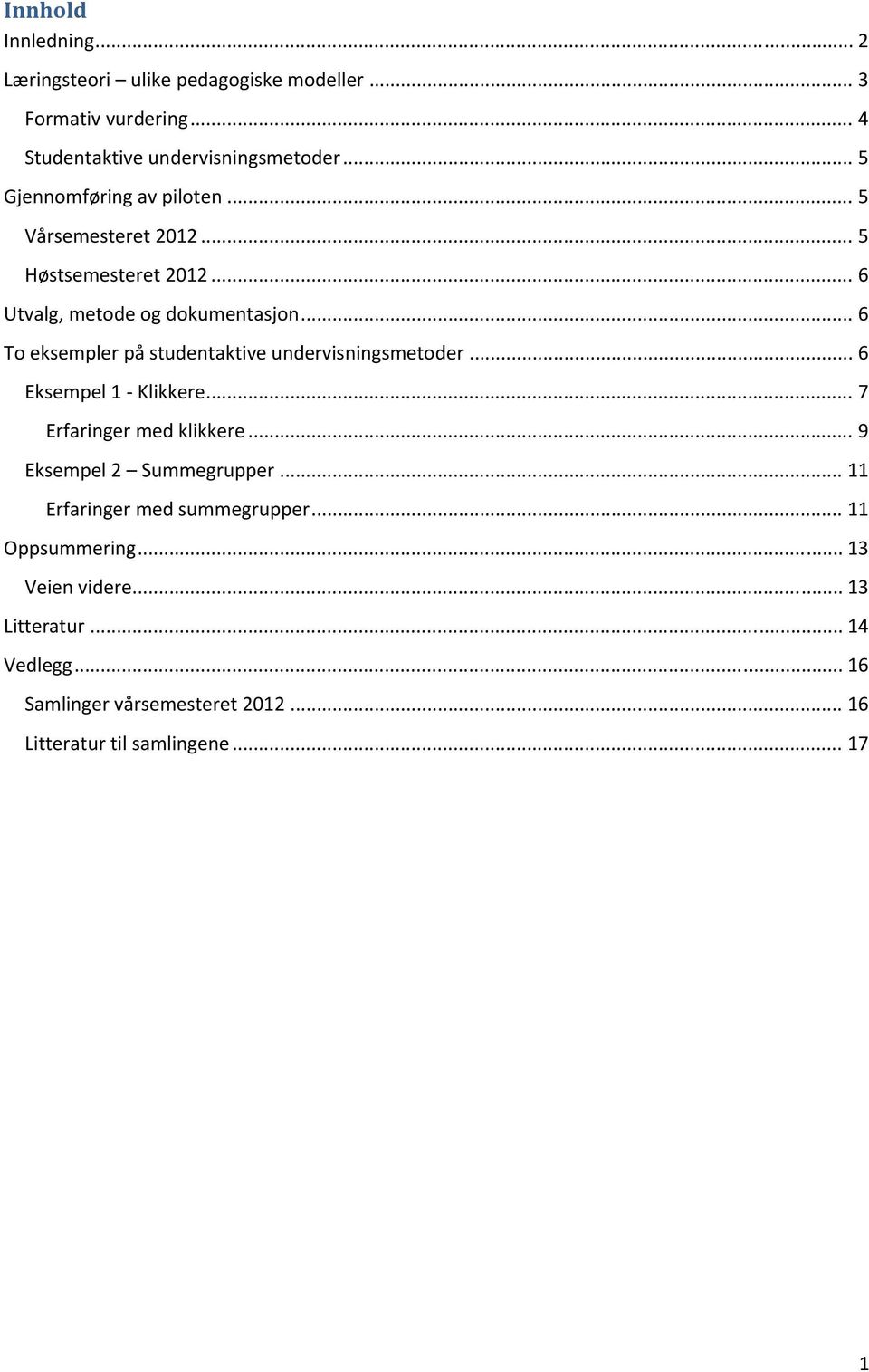 .. 6 To eksempler på studentaktive undervisningsmetoder... 6 Eksempel 1 Klikkere... 7 Erfaringer med klikkere... 9 Eksempel 2 Summegrupper.