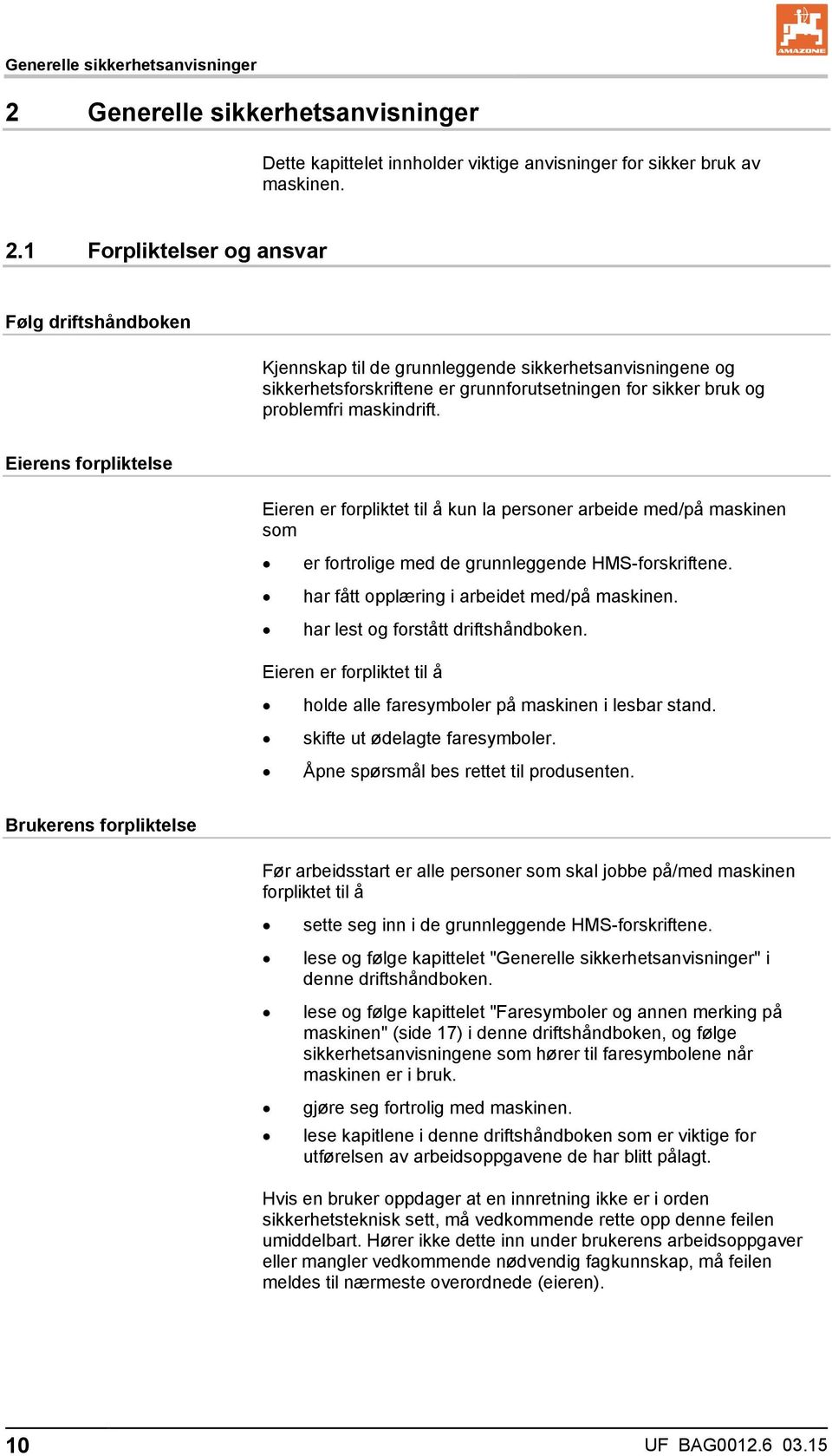 1 Forpliktelser og ansvar Følg driftshåndboken Kjennskap til de grunnleggende sikkerhetsanvisningene og sikkerhetsforskriftene er grunnforutsetningen for sikker bruk og problemfri maskindrift.