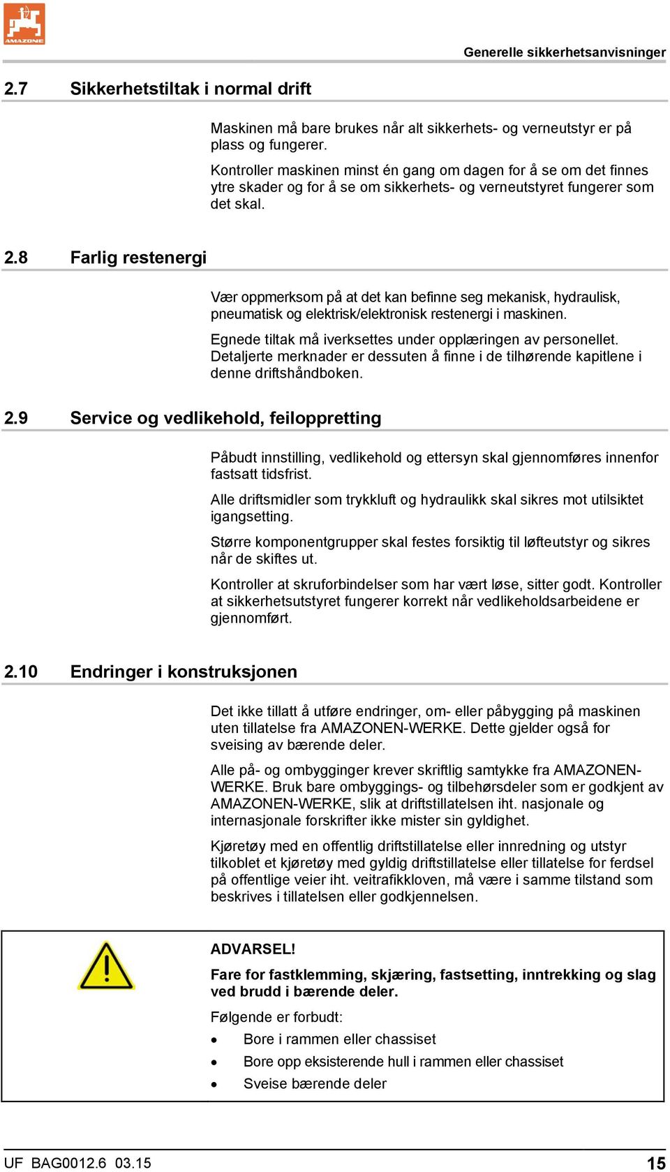 8 Farlig restenergi Vær oppmerksom på at det kan befinne seg mekanisk, hydraulisk, pneumatisk og elektrisk/elektronisk restenergi i maskinen.