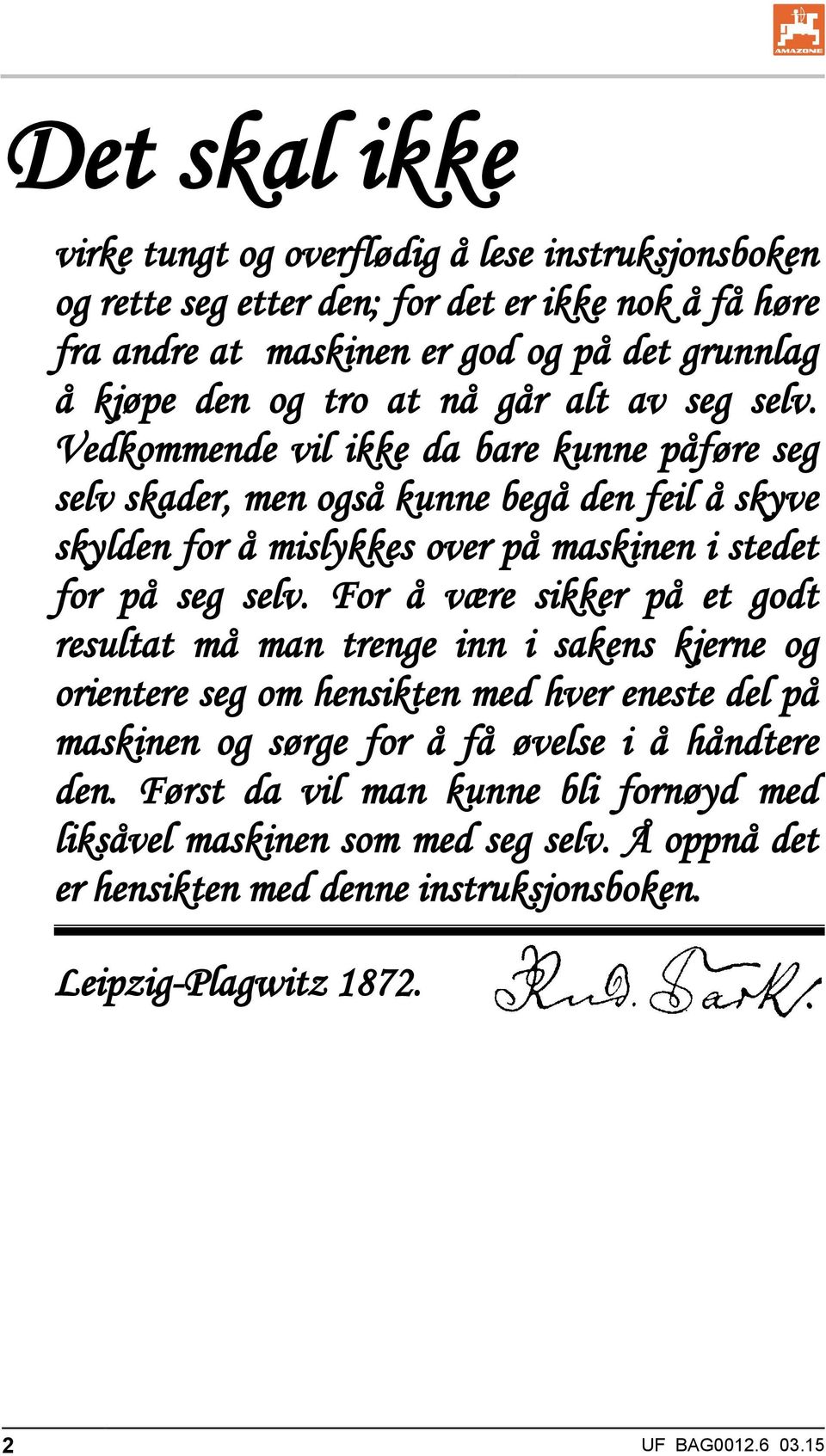 Vedkommende vil ikke da bare kunne påføre seg selv skader, men også kunne begå den feil å skyve skylden for å mislykkes over på maskinen i stedet for på seg selv.