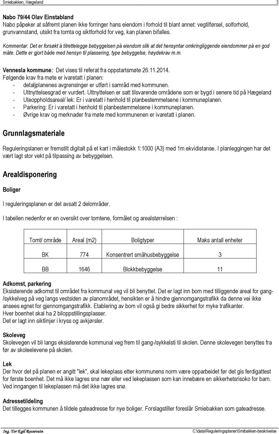 Dette er gjort både med hensyn til plassering, type bebyggelse, høydekrav m.m. Vennesla kommune: Det vises til referat fra oppstartsmøte 26.11.2014.