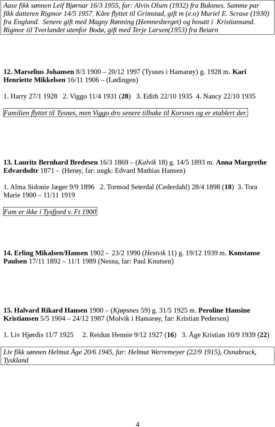 Marselius Johansen 8/3 1900 20/12 1997 (Tysnes i Hamarøy) g. 1928 m. Kari Henriette Mikkelsen 16/11 1906 (Lødingen) 1. Harry 27/1 1928 2. Viggo 11/4 1931 (28) 3. Edith 22/10 1935 4.