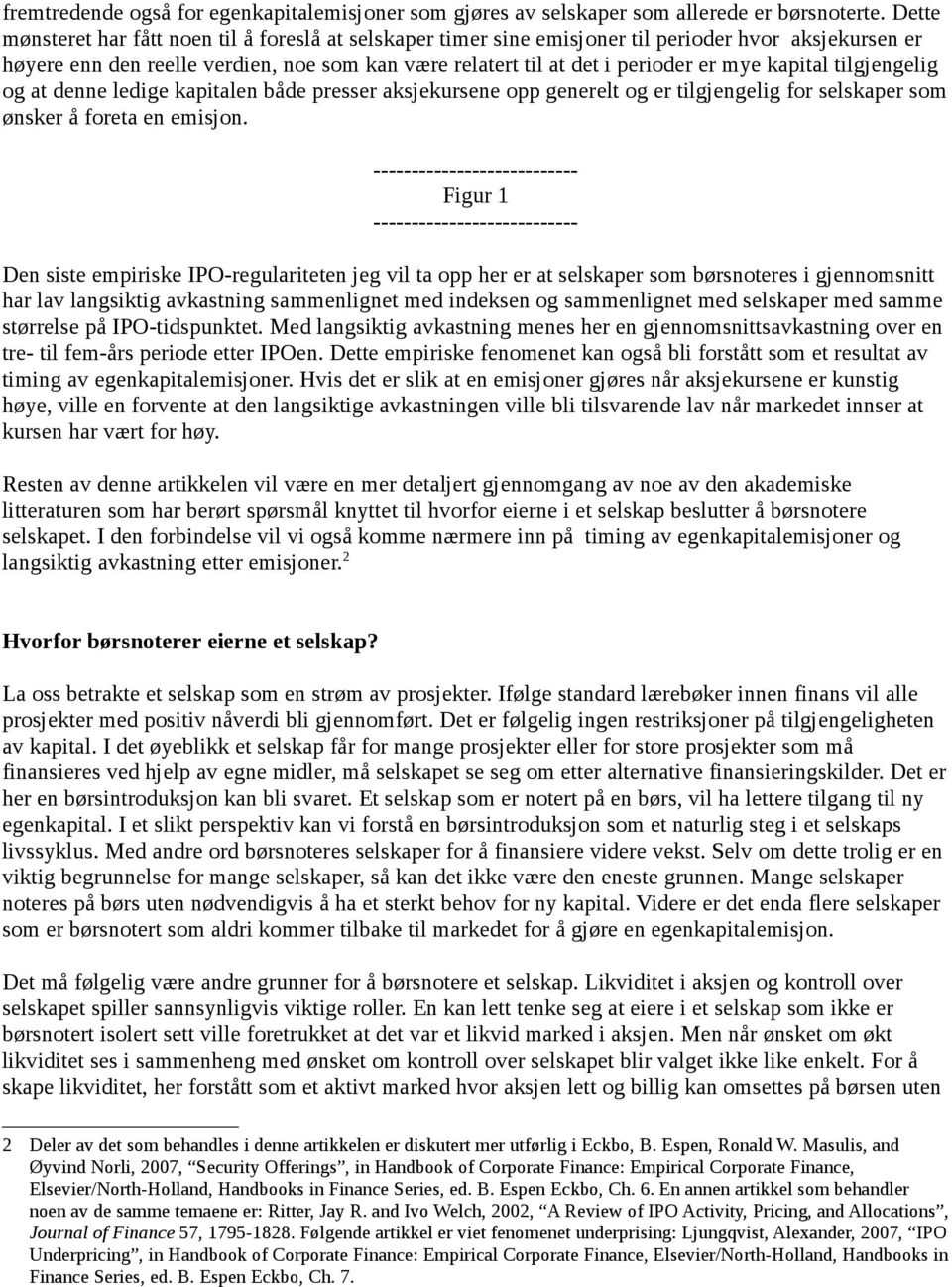 kapital tilgjengelig og at denne ledige kapitalen både presser aksjekursene opp generelt og er tilgjengelig for selskaper som ønsker å foreta en emisjon.