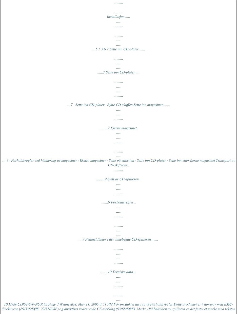 ...9 Stell av CD-spilleren....9 Forholdsregler..... 9 Feilmeldinger i den innebygde CD-spilleren.... 10 Tekniske data... 10 MAN-CDX-P670-NOR.
