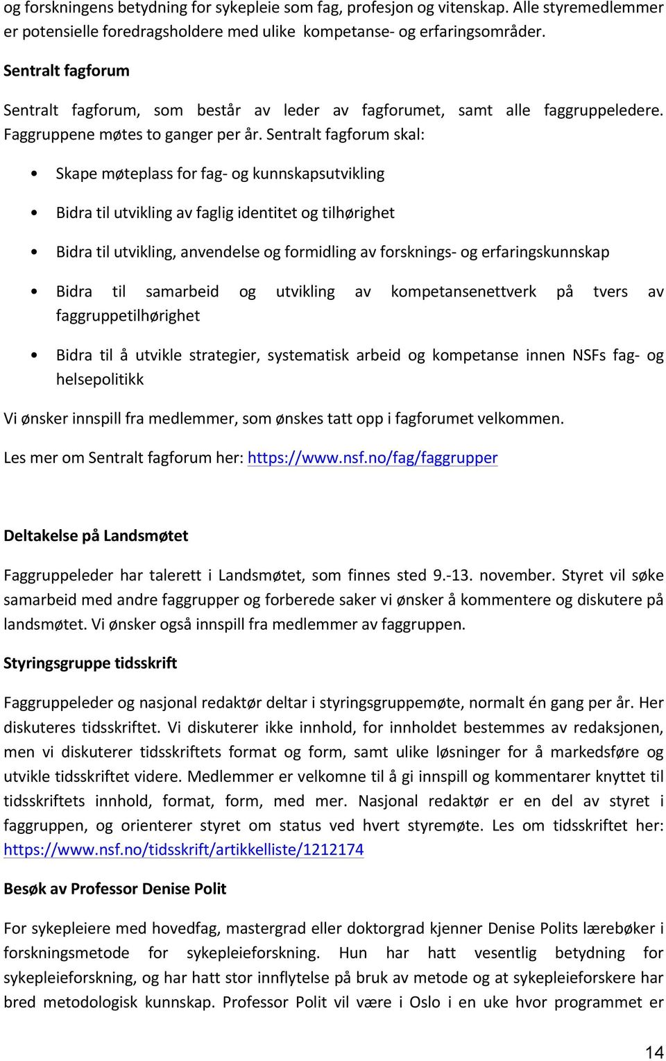 Sentraltfagforumskal: Skapemøteplassforfag<ogkunnskapsutvikling Bidratilutviklingavfagligidentitetogtilhørighet Bidratilutvikling,anvendelseogformidlingavforsknings<ogerfaringskunnskap Bidra til