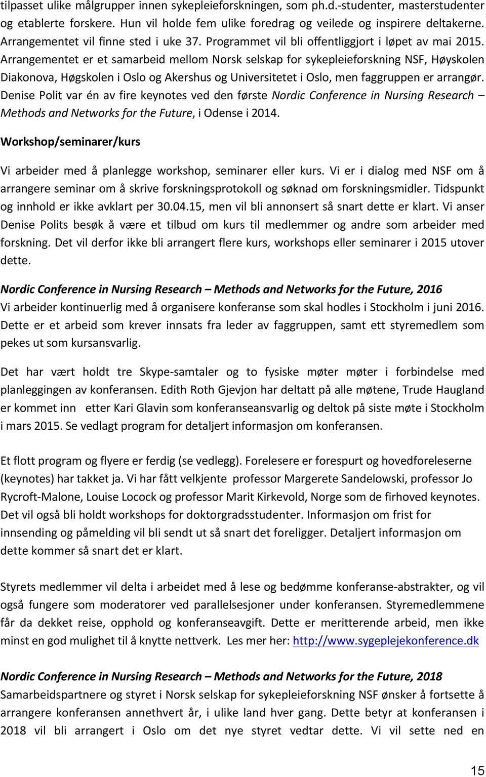 ArrangementeteretsamarbeidmellomNorskselskapforsykepleieforskningNSF,Høyskolen Diakonova,HøgskoleniOsloogAkershusogUniversitetetiOslo,menfaggruppenerarrangør.