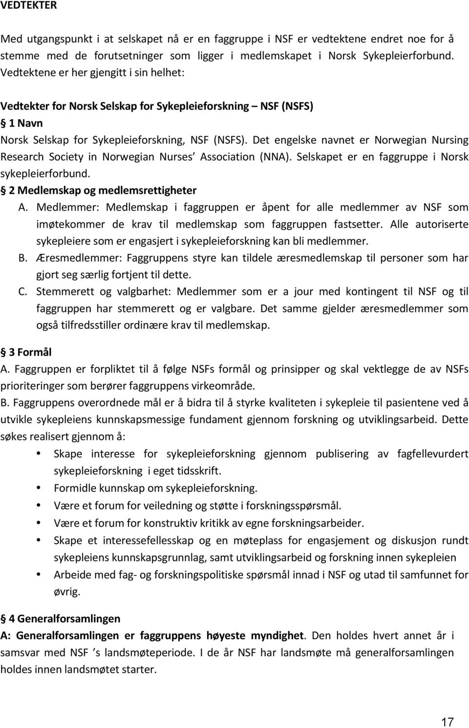 Det engelske navnet er Norwegian Nursing Research Society in Norwegian Nurses Association (NNA). Selskapet er en faggruppe i Norsk sykepleierforbund. 2Medlemskapogmedlemsrettigheter A.
