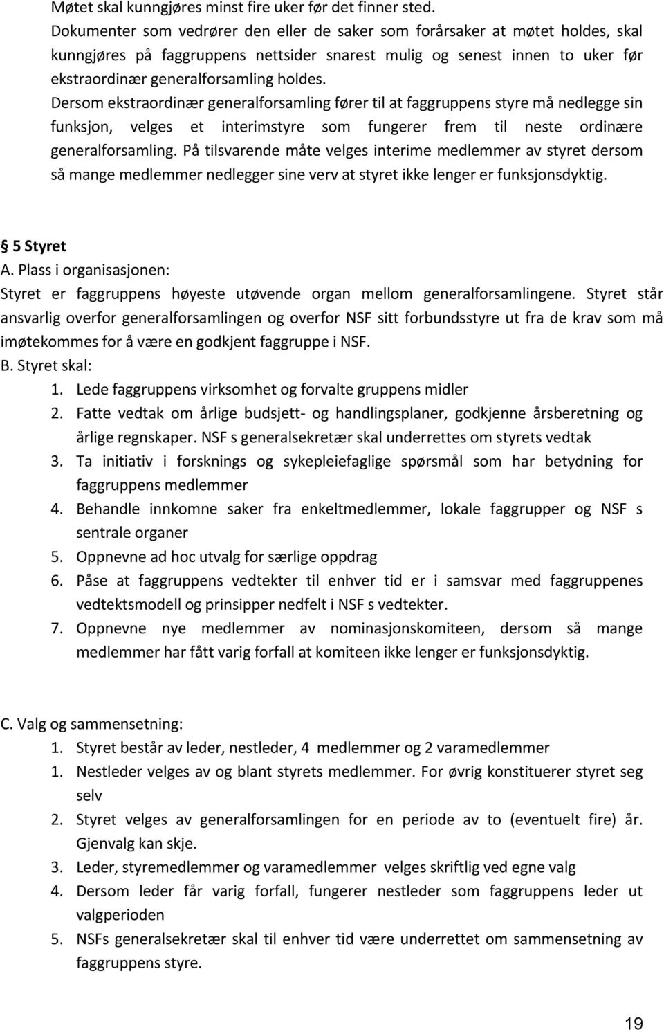 Dersomekstraordinærgeneralforsamlingførertilatfaggruppensstyremånedleggesin funksjon, velges et interimstyre som fungerer frem til neste ordinære generalforsamling.