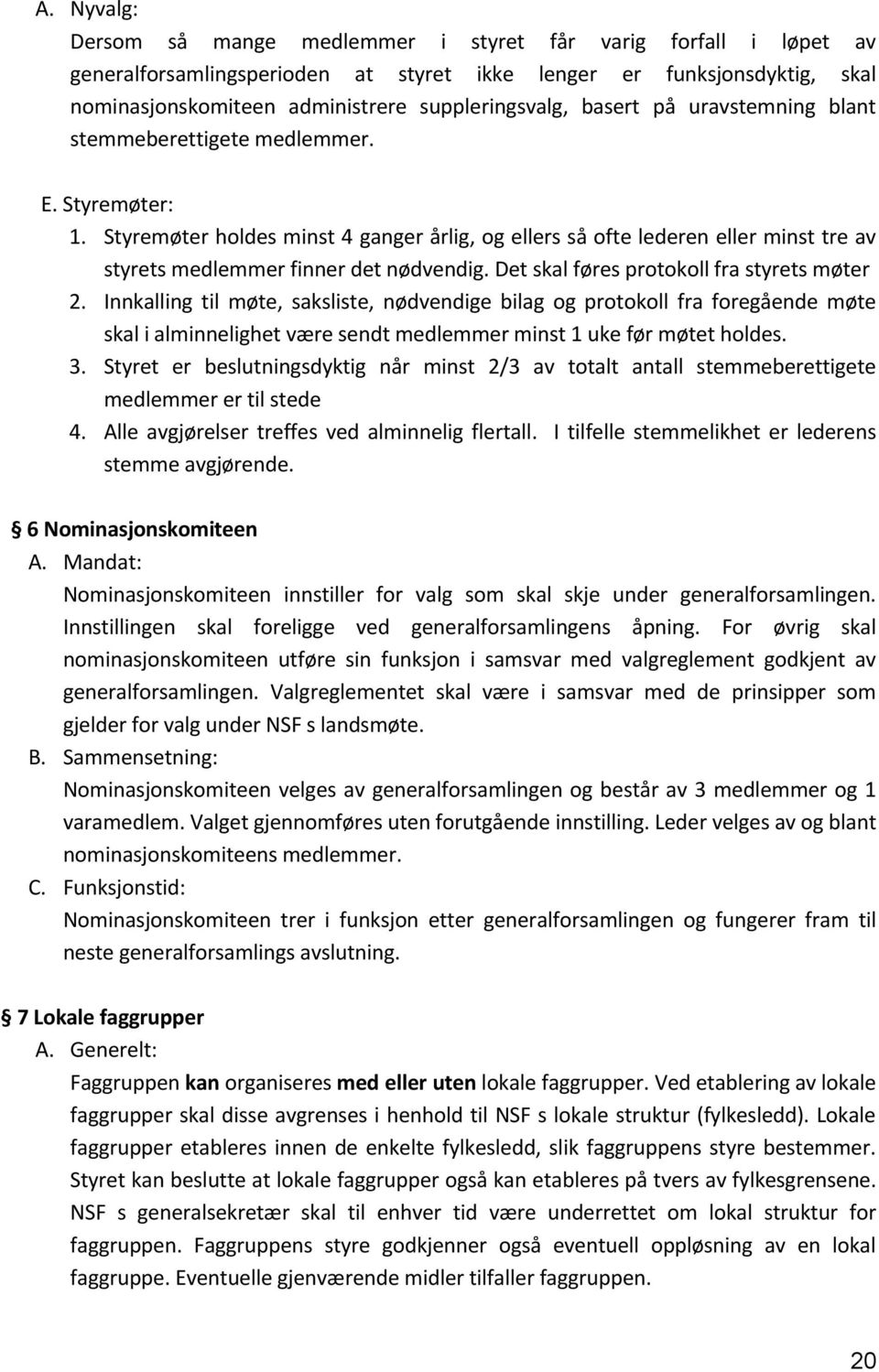 detskalføresprotokollfrastyretsmøter 2. Innkalling til møte, saksliste, nødvendige bilag og protokoll fra foregående møte skalialminnelighetværesendtmedlemmerminst1ukeførmøtetholdes. 3.