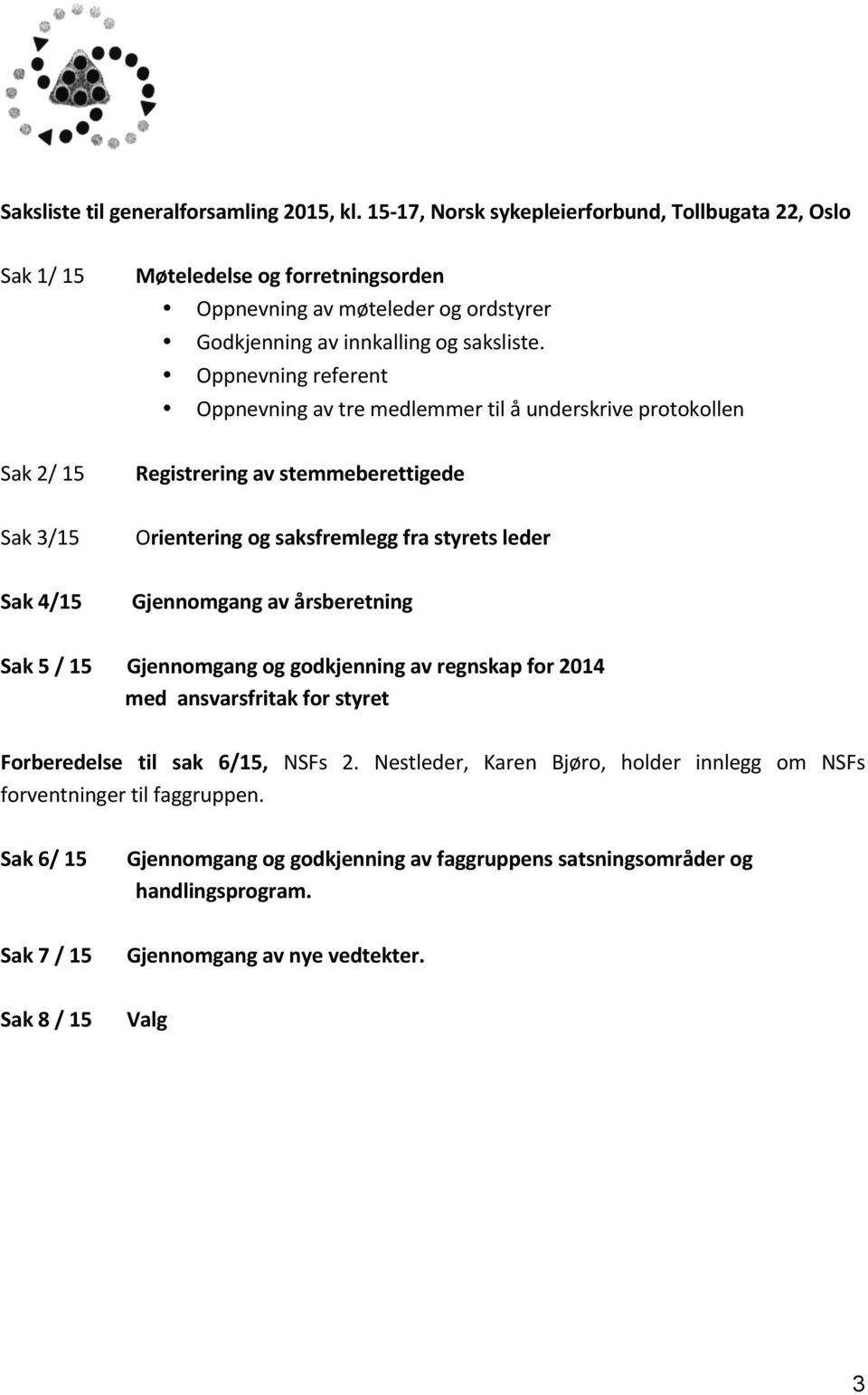 Oppnevningreferent Oppnevningavtremedlemmertilåunderskriveprotokollen Sak2/15 Registreringavstemmeberettigede Sak3/15 Orienteringogsaksfremleggfrastyretsleder