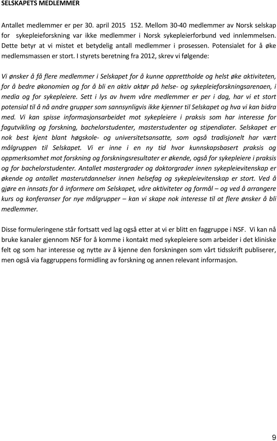 istyretsberetningfra2012,skrevvifølgende: Vi'ønsker'å'få'flere'medlemmer'i'Selskapet'for'å'kunne'opprettholde'og'helst'øke'aktiviteten,' for' å' bedre' økonomien' og' for' å' bli' en' aktiv' aktør'