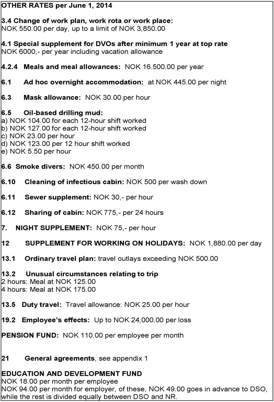 1 Ad hoc overnight accommodation: at NOK 445.00 per night 6.3 Mask allowance: NOK 30.00 per hour 6.5 Oil-based drilling mud: a) NOK 104.00 for each 12-hour shift worked b) NOK 127.