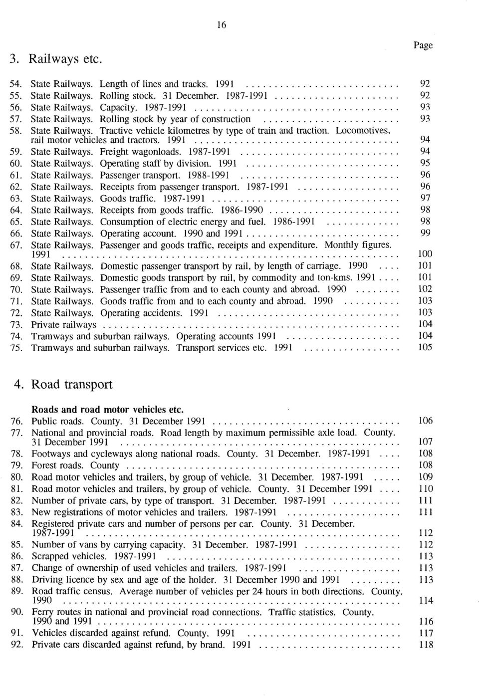 State Railways. Freight wagonloads. 1987-1991 94 60. State Railways. Operating staff by division. 1991 95 61. State Railways. Passenger transport. 1988-1991 96 62. State Railways. Receipts from passenger transport.