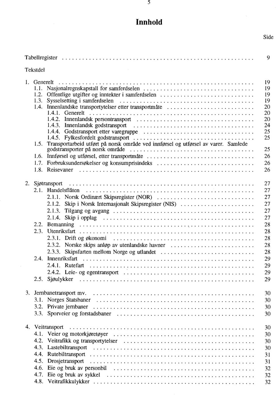 1.4.5. Fylkesfordelt godstransport 25 1.5. Transportarbeid utført på norsk område ved innførsel og utførsel av varer. Samlede godstransporter på norsk område 25 L6.