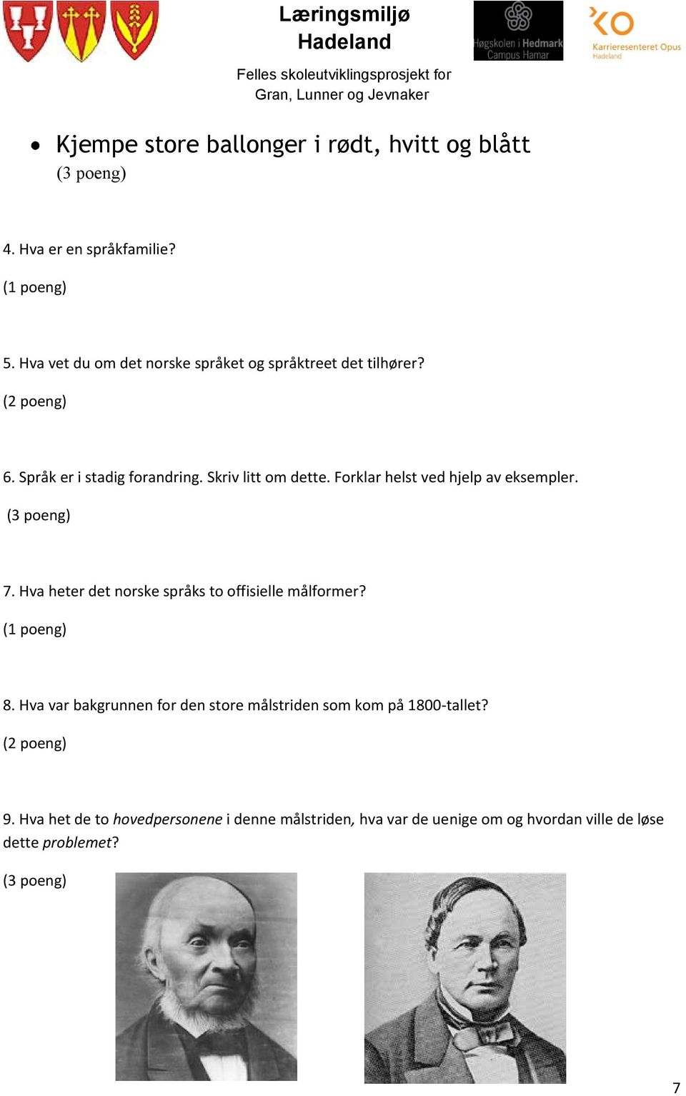 Forklar helst ved hjelp av eksempler. (3 poeng) 7. Hva heter det norske språks to offisielle målformer? (1 poeng) 8.