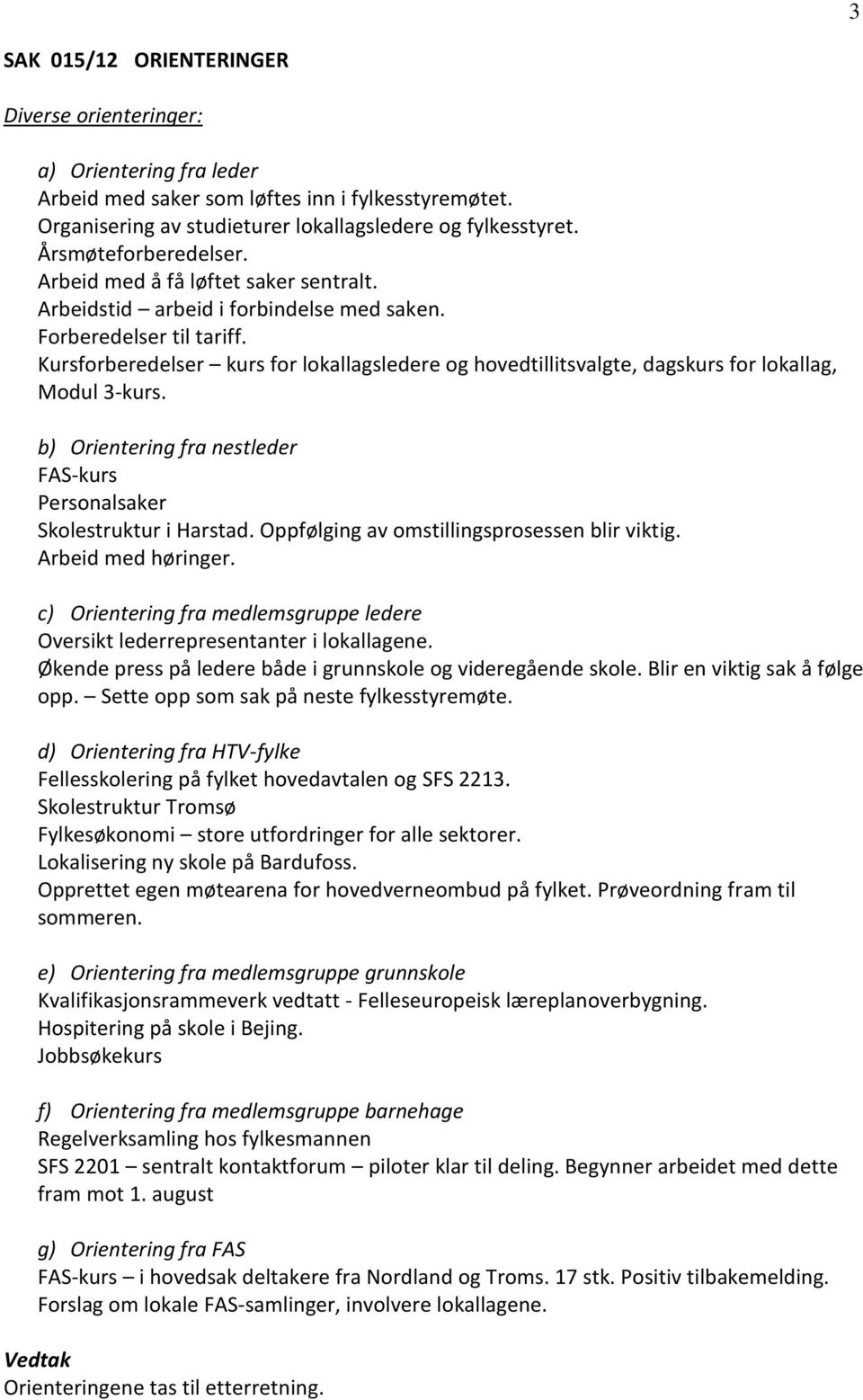 Kursforberedelser kurs for lokallagsledere og hovedtillitsvalgte, dagskurs for lokallag, Modul 3-kurs. b) Orientering fra nestleder FAS-kurs Personalsaker Skolestruktur i Harstad.