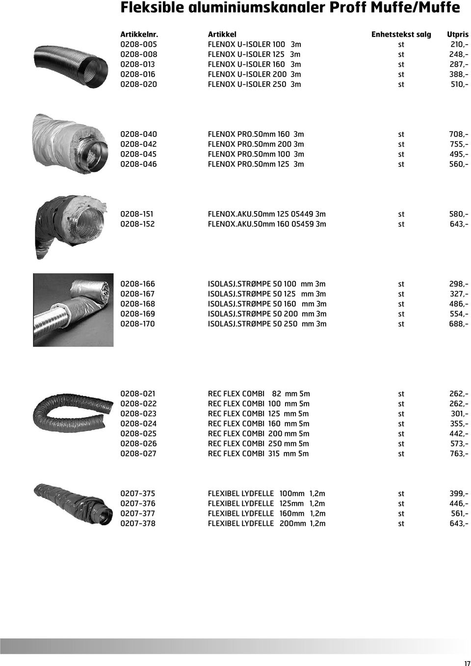 0208-020 FLENOX U-ISOLER 250 3m st 510,- 0208-040 FLENOX PRO.50mm 160 3m st 708,- 0208-042 FLENOX PRO.50mm 200 3m st 755,- 0208-045 FLENOX PRO.50mm 100 3m st 495,- 0208-046 FLENOX PRO.