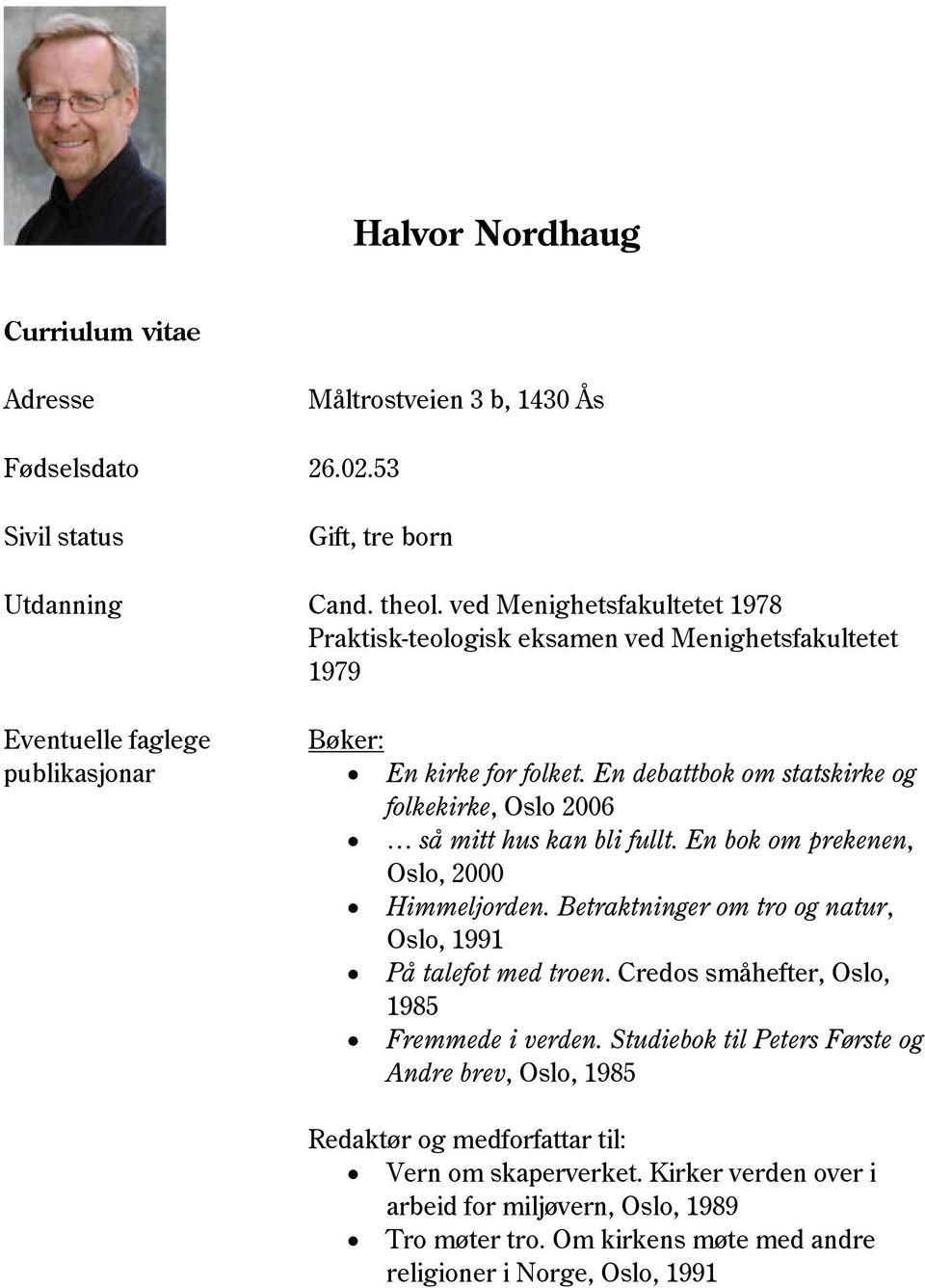 En debattbok om statskirke og folkekirke, Oslo 2006 så mitt hus kan bli fullt. En bok om prekenen, Oslo, 2000 Himmeljorden. Betraktninger om tro og natur, Oslo, 1991 På talefot med troen.