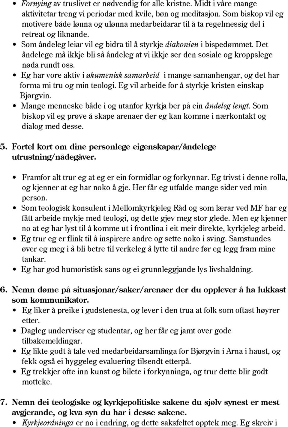 Det åndelege må ikkje bli så åndeleg at vi ikkje ser den sosiale og kroppslege nøda rundt oss. Eg har vore aktiv i økumenisk samarbeid i mange samanhengar, og det har forma mi tru og min teologi.