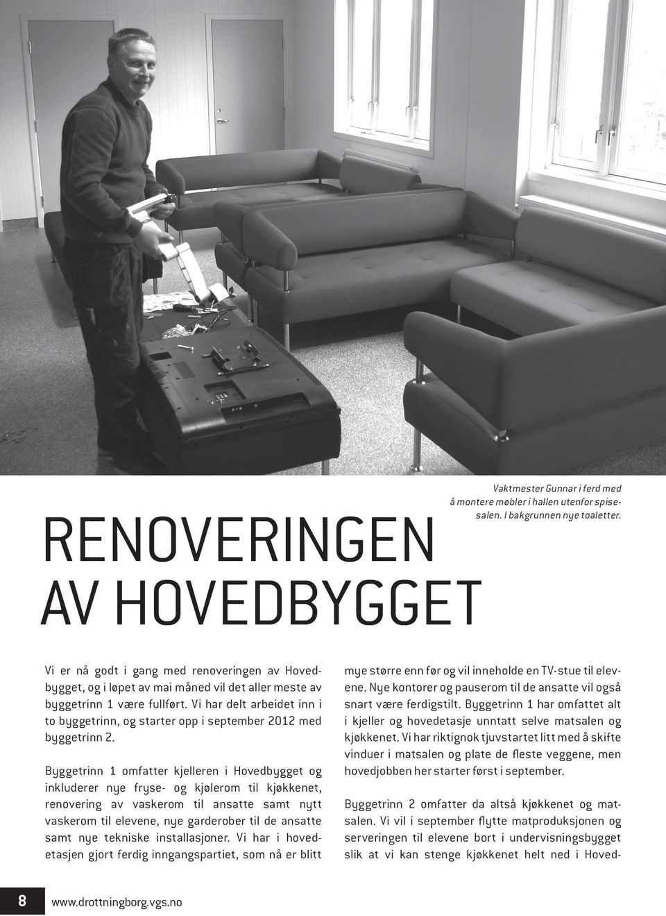 Vi har delt arbeidet inn i to byggetrinn, og starter opp i september 2012 med byggetrinn 2.