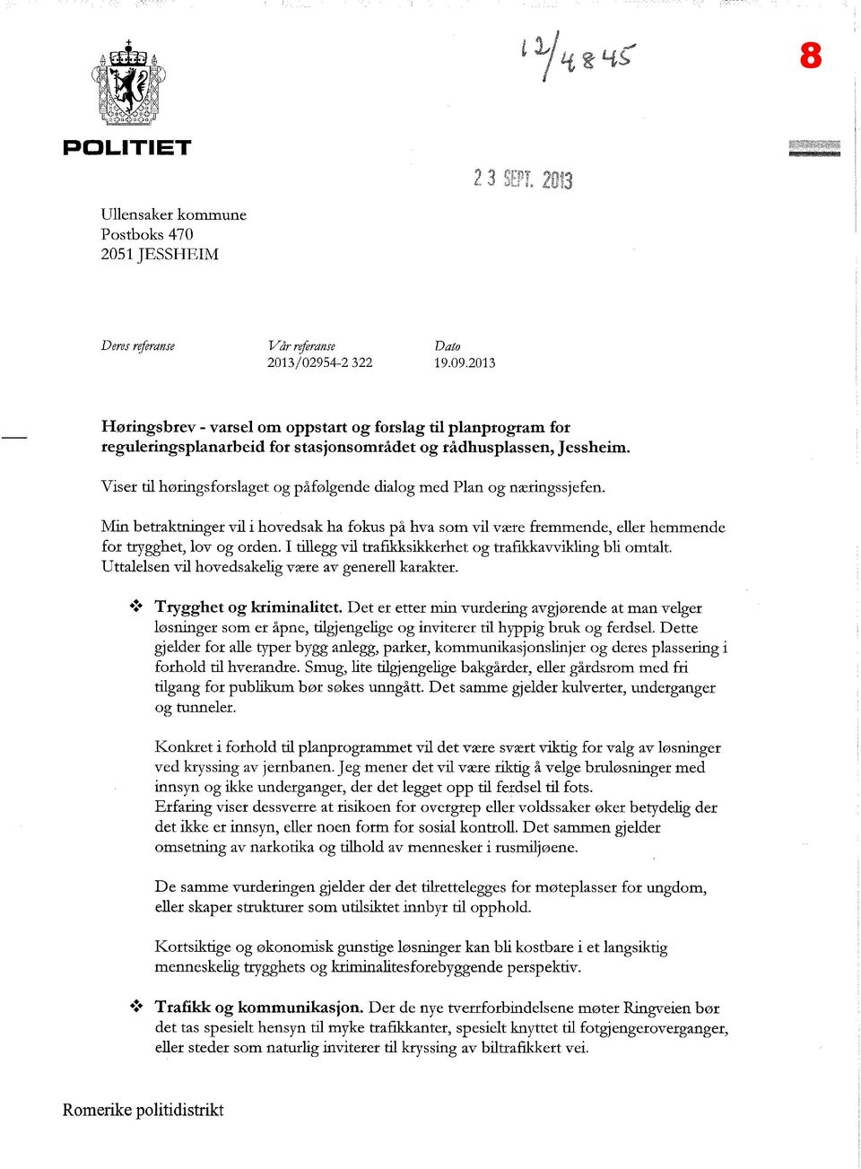 Viser til høringsforslaget og påfølgende dialog med Plan og næringssjefen. Min betraktninger vil i hovedsak ha fokus på hva som vil være fremmende, eller hemmende for trygghet, lov og orden.