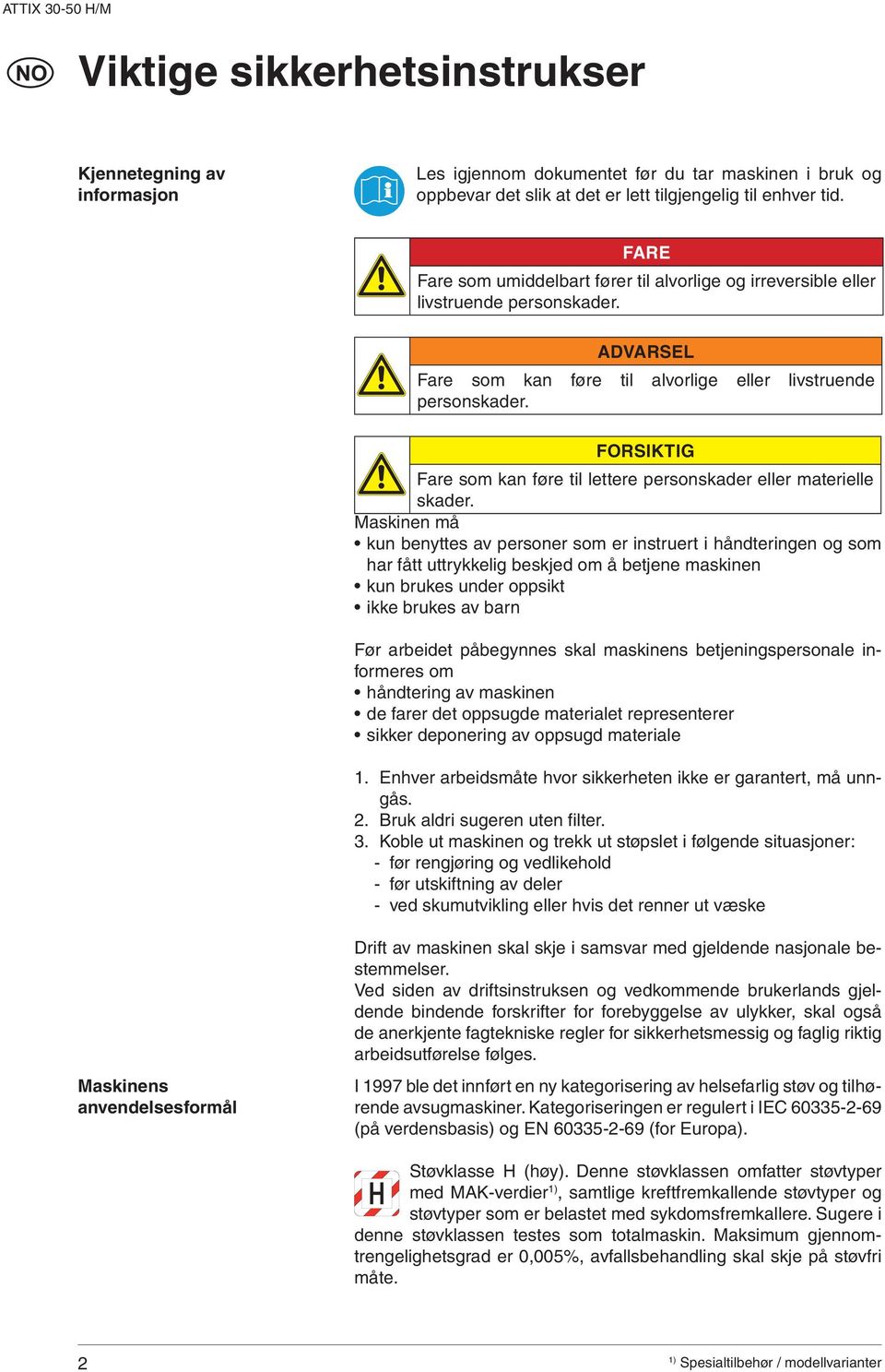 FORSIKTIG Fare som kan føre til lettere personskader eller materielle skader.