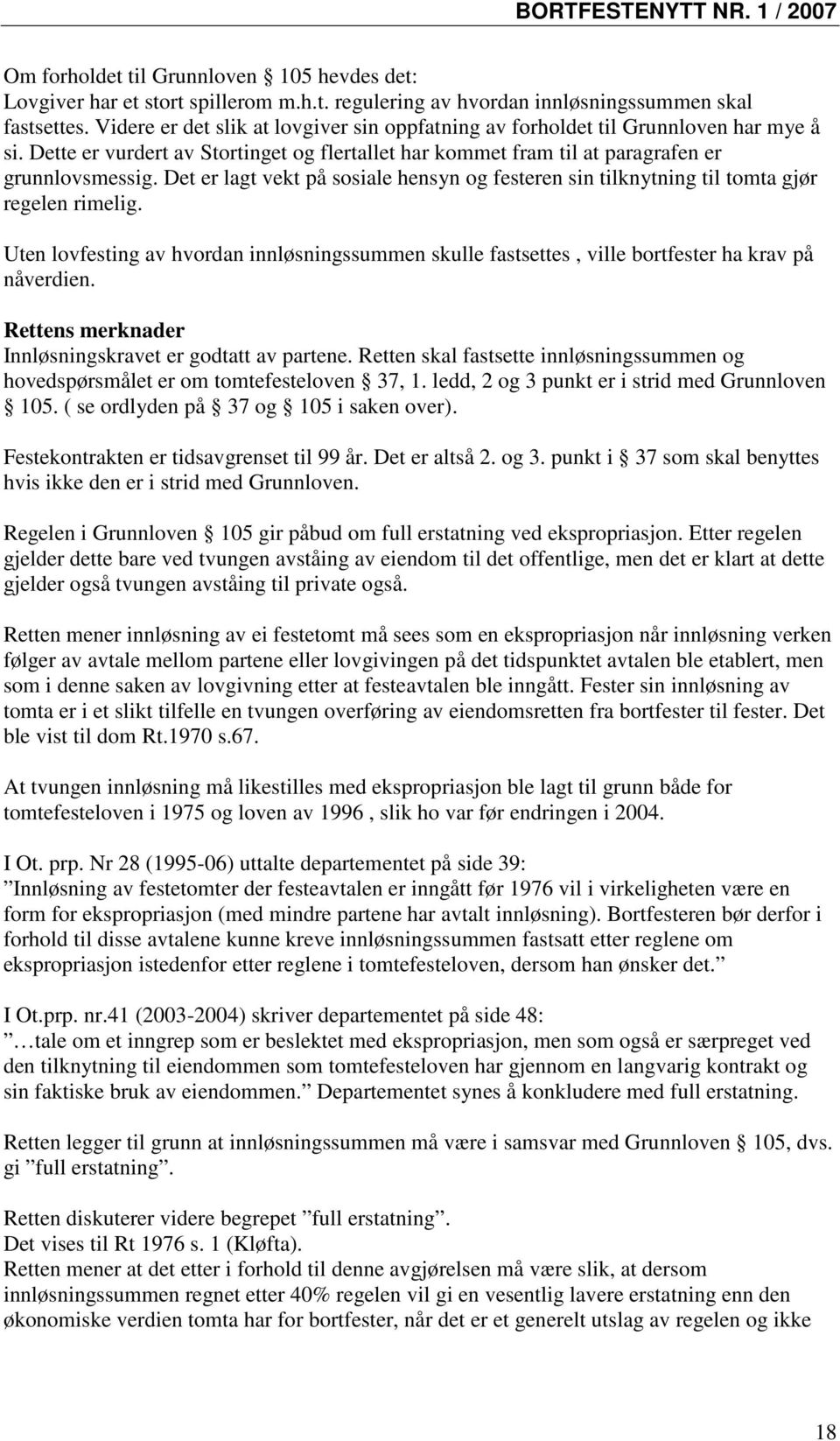 Det er lagt vekt på sosiale hensyn og festeren sin tilknytning til tomta gjør regelen rimelig. Uten lovfesting av hvordan innløsningssummen skulle fastsettes, ville bortfester ha krav på nåverdien.