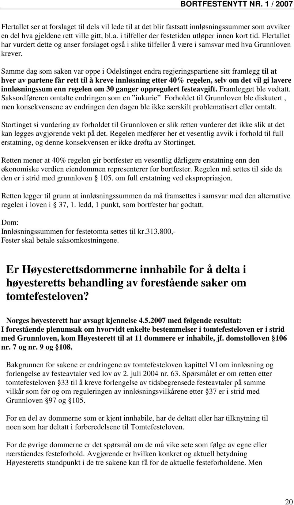 Samme dag som saken var oppe i Odelstinget endra regjeringspartiene sitt framlegg til at hver av partene får rett til å kreve innløsning etter 40% regelen, selv om det vil gi lavere innløsningssum